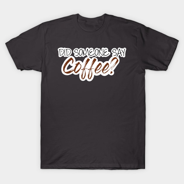 Did someone say coffee? T-Shirt by UnseenGhost